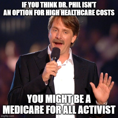 Comedian Jeff Foxworthy, white man with moustache, wearing a white shirt and black jacket, holding a microphone. Text over photo reads: If you think Dr. Phil isn't an option for high healthcare costs, you might be a medicare for all activist.